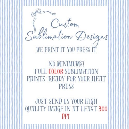 Custom Sublimation Transfer Print – Ready to Press 8.5x11 or 8.5x14